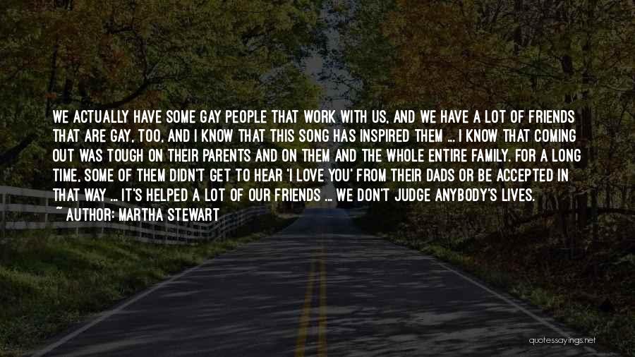 Martha Stewart Quotes: We Actually Have Some Gay People That Work With Us, And We Have A Lot Of Friends That Are Gay,