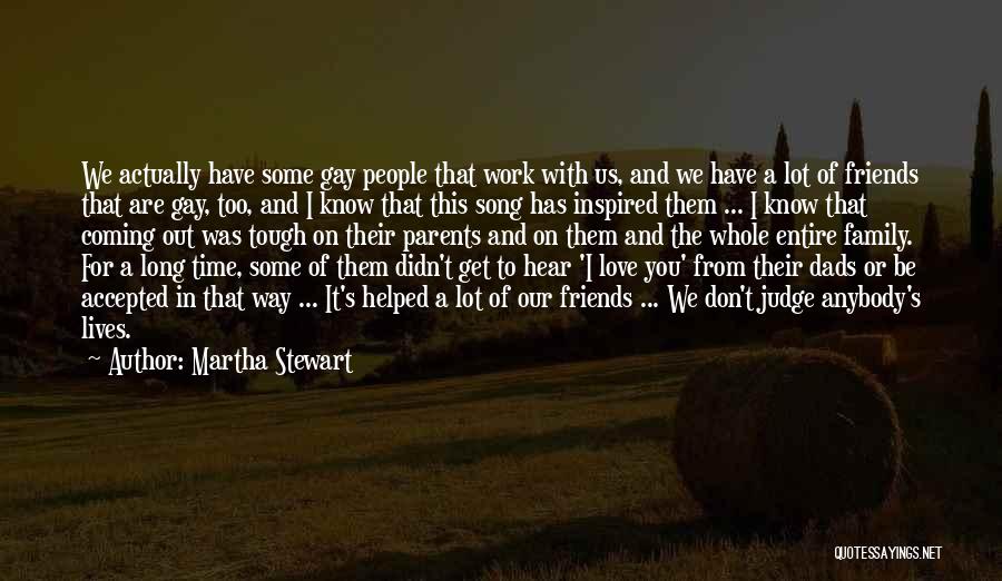 Martha Stewart Quotes: We Actually Have Some Gay People That Work With Us, And We Have A Lot Of Friends That Are Gay,