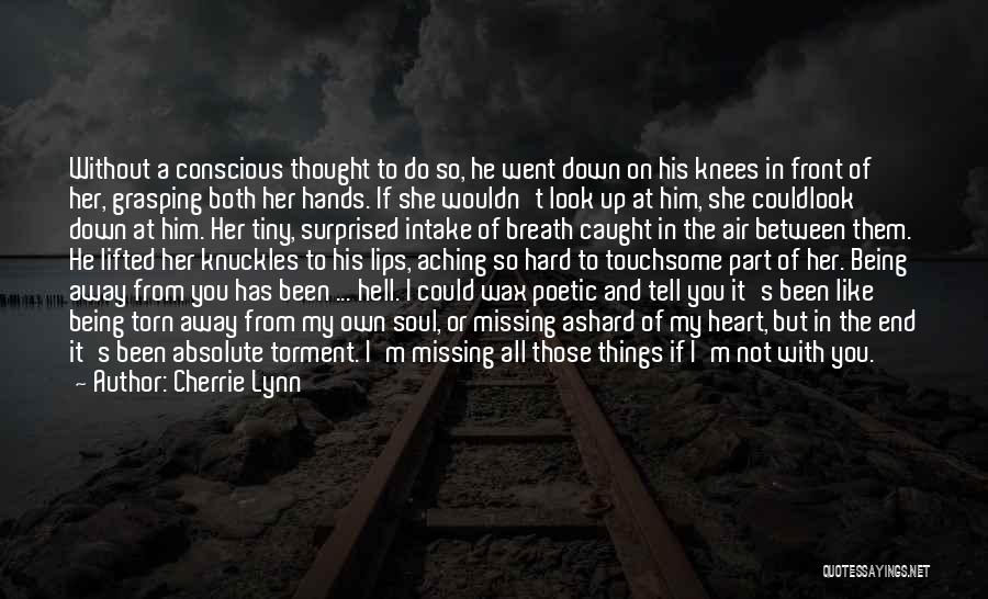 Cherrie Lynn Quotes: Without A Conscious Thought To Do So, He Went Down On His Knees In Front Of Her, Grasping Both Her