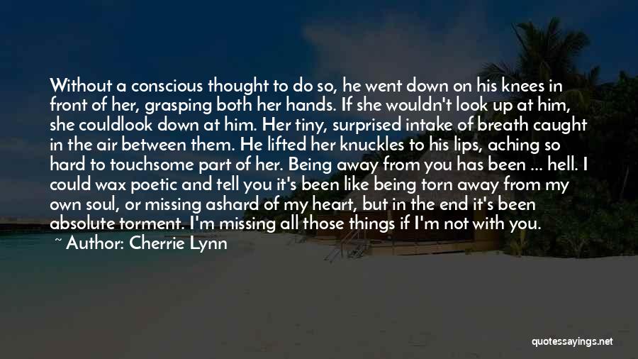 Cherrie Lynn Quotes: Without A Conscious Thought To Do So, He Went Down On His Knees In Front Of Her, Grasping Both Her