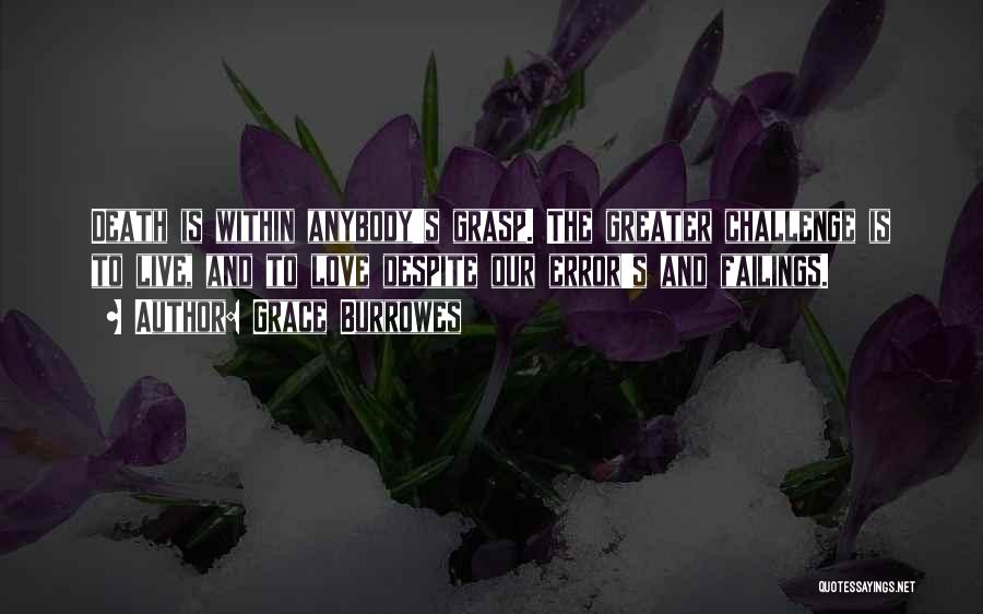 Grace Burrowes Quotes: Death Is Within Anybody's Grasp. The Greater Challenge Is To Live, And To Love Despite Our Error's And Failings.