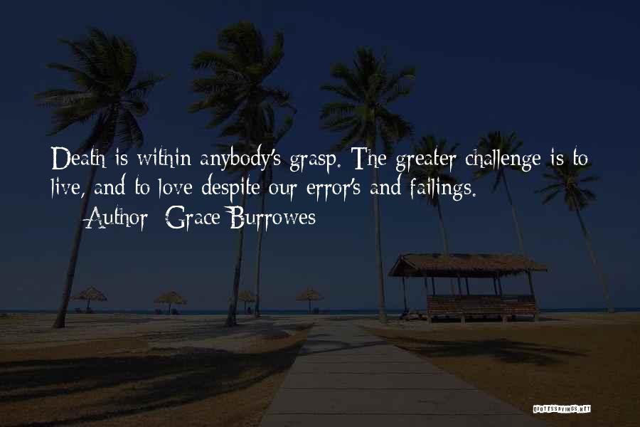 Grace Burrowes Quotes: Death Is Within Anybody's Grasp. The Greater Challenge Is To Live, And To Love Despite Our Error's And Failings.