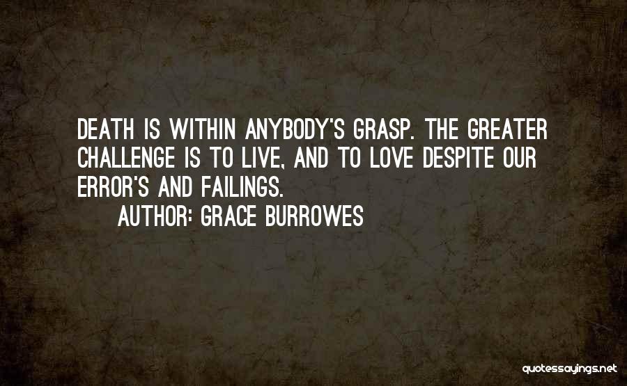 Grace Burrowes Quotes: Death Is Within Anybody's Grasp. The Greater Challenge Is To Live, And To Love Despite Our Error's And Failings.