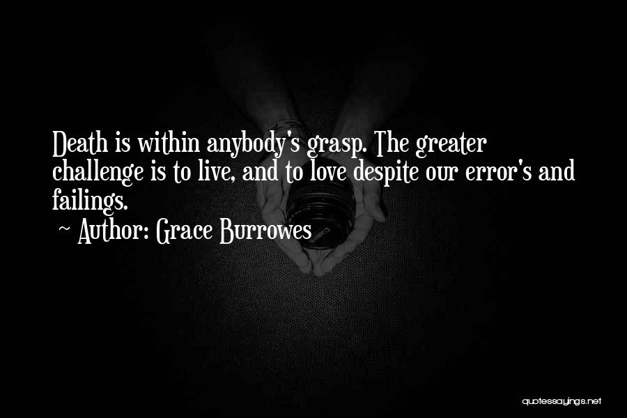 Grace Burrowes Quotes: Death Is Within Anybody's Grasp. The Greater Challenge Is To Live, And To Love Despite Our Error's And Failings.