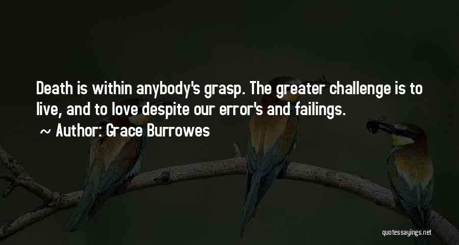 Grace Burrowes Quotes: Death Is Within Anybody's Grasp. The Greater Challenge Is To Live, And To Love Despite Our Error's And Failings.