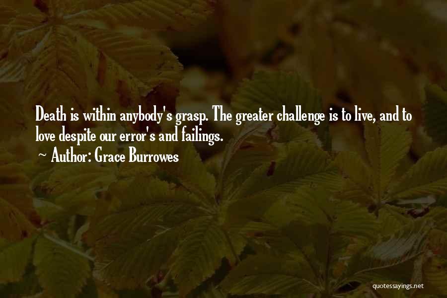 Grace Burrowes Quotes: Death Is Within Anybody's Grasp. The Greater Challenge Is To Live, And To Love Despite Our Error's And Failings.