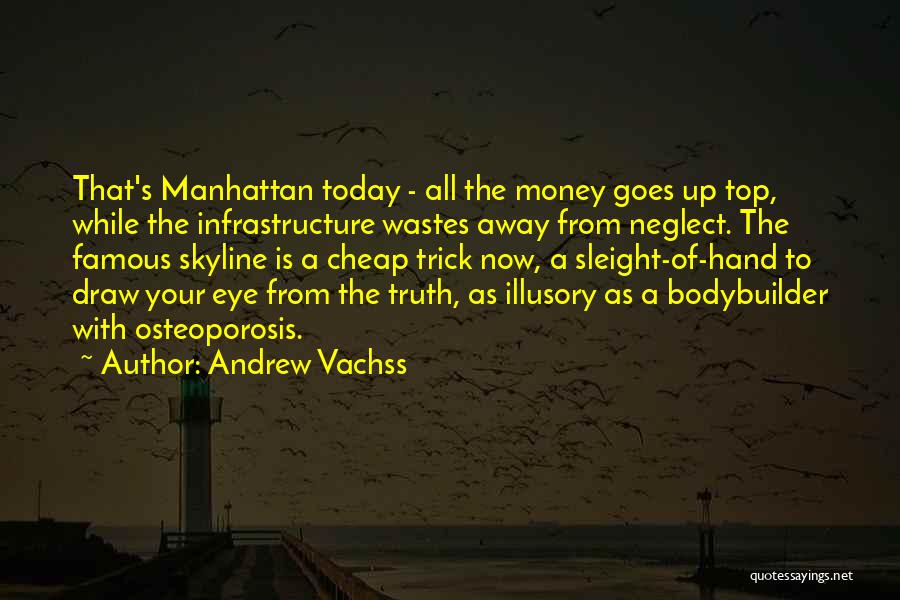 Andrew Vachss Quotes: That's Manhattan Today - All The Money Goes Up Top, While The Infrastructure Wastes Away From Neglect. The Famous Skyline