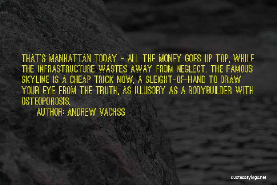 Andrew Vachss Quotes: That's Manhattan Today - All The Money Goes Up Top, While The Infrastructure Wastes Away From Neglect. The Famous Skyline