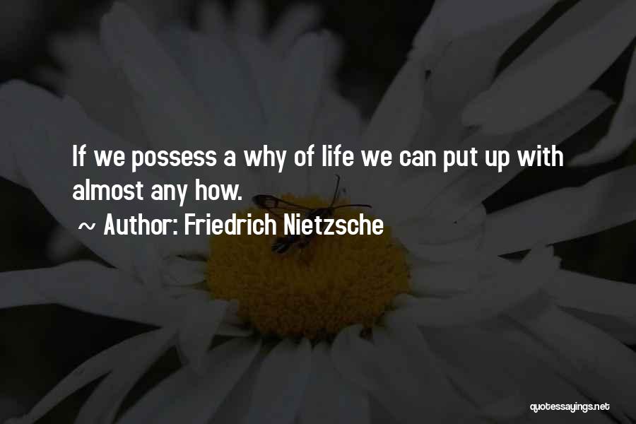 Friedrich Nietzsche Quotes: If We Possess A Why Of Life We Can Put Up With Almost Any How.