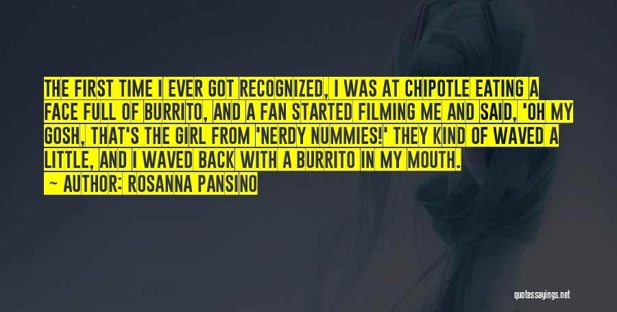 Rosanna Pansino Quotes: The First Time I Ever Got Recognized, I Was At Chipotle Eating A Face Full Of Burrito, And A Fan