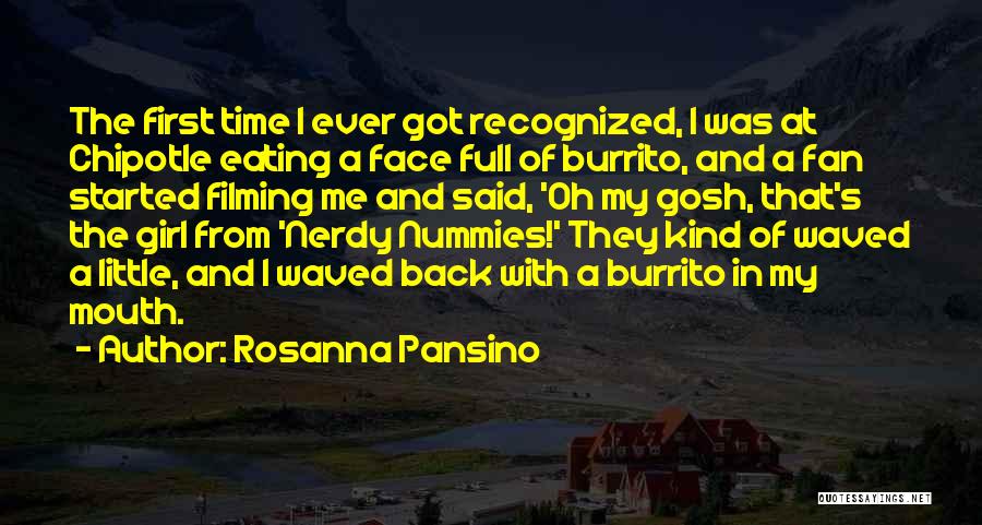 Rosanna Pansino Quotes: The First Time I Ever Got Recognized, I Was At Chipotle Eating A Face Full Of Burrito, And A Fan