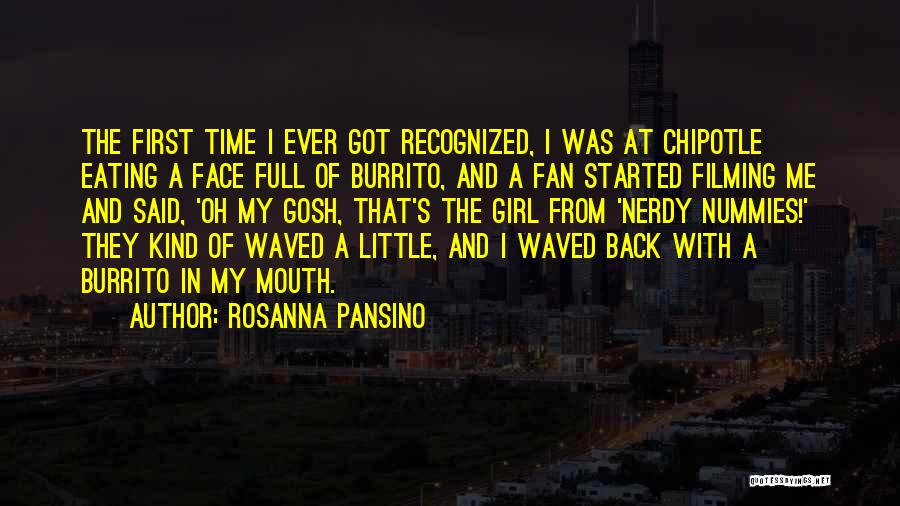 Rosanna Pansino Quotes: The First Time I Ever Got Recognized, I Was At Chipotle Eating A Face Full Of Burrito, And A Fan