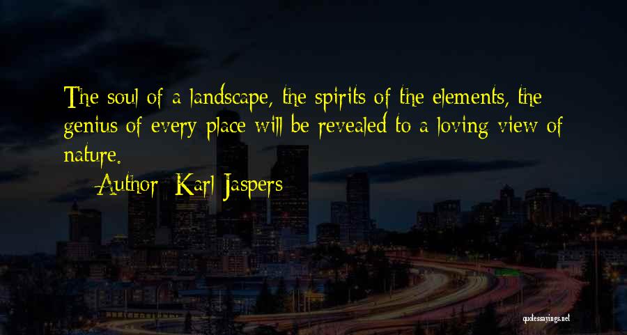 Karl Jaspers Quotes: The Soul Of A Landscape, The Spirits Of The Elements, The Genius Of Every Place Will Be Revealed To A