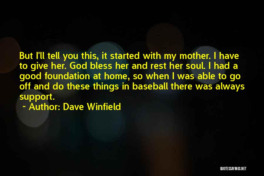 Dave Winfield Quotes: But I'll Tell You This, It Started With My Mother. I Have To Give Her. God Bless Her And Rest