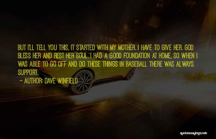 Dave Winfield Quotes: But I'll Tell You This, It Started With My Mother. I Have To Give Her. God Bless Her And Rest