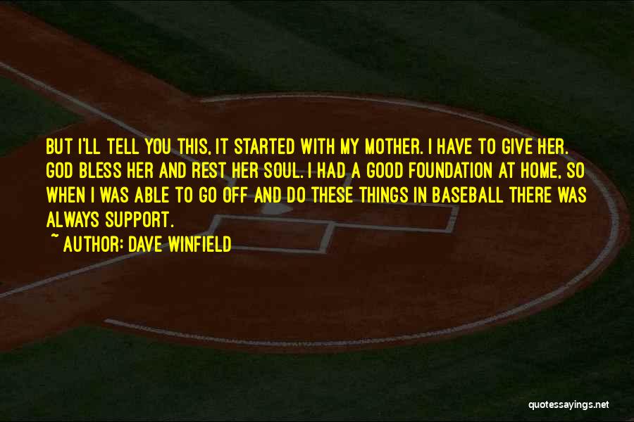 Dave Winfield Quotes: But I'll Tell You This, It Started With My Mother. I Have To Give Her. God Bless Her And Rest