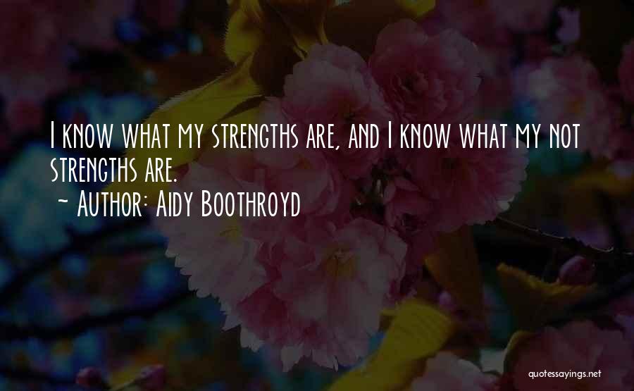 Aidy Boothroyd Quotes: I Know What My Strengths Are, And I Know What My Not Strengths Are.