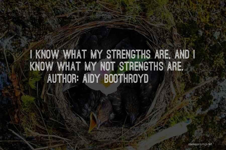 Aidy Boothroyd Quotes: I Know What My Strengths Are, And I Know What My Not Strengths Are.