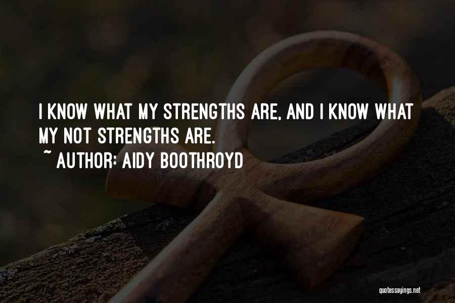 Aidy Boothroyd Quotes: I Know What My Strengths Are, And I Know What My Not Strengths Are.