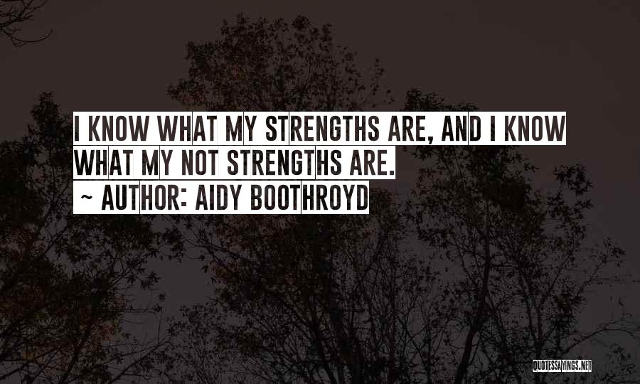 Aidy Boothroyd Quotes: I Know What My Strengths Are, And I Know What My Not Strengths Are.