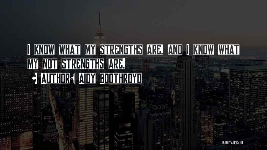 Aidy Boothroyd Quotes: I Know What My Strengths Are, And I Know What My Not Strengths Are.