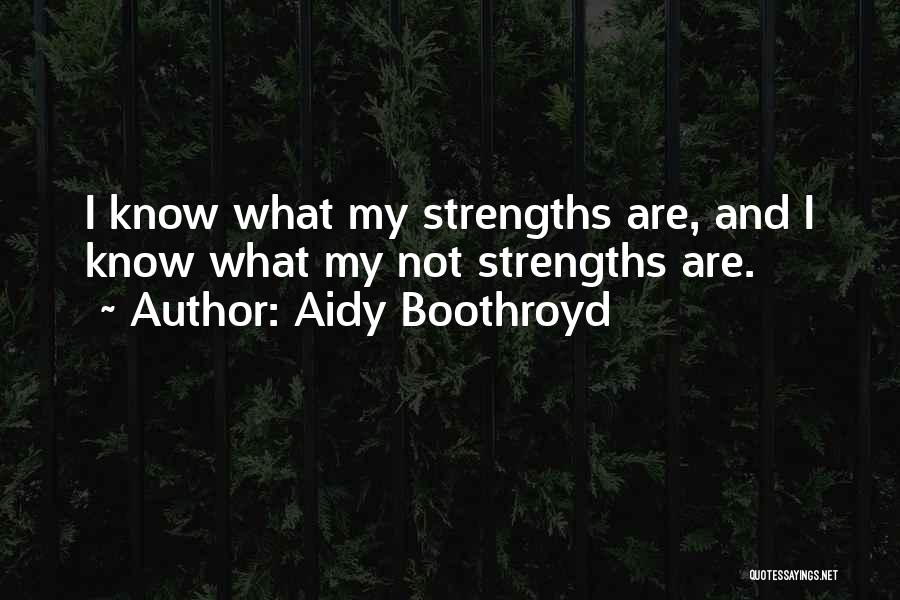 Aidy Boothroyd Quotes: I Know What My Strengths Are, And I Know What My Not Strengths Are.