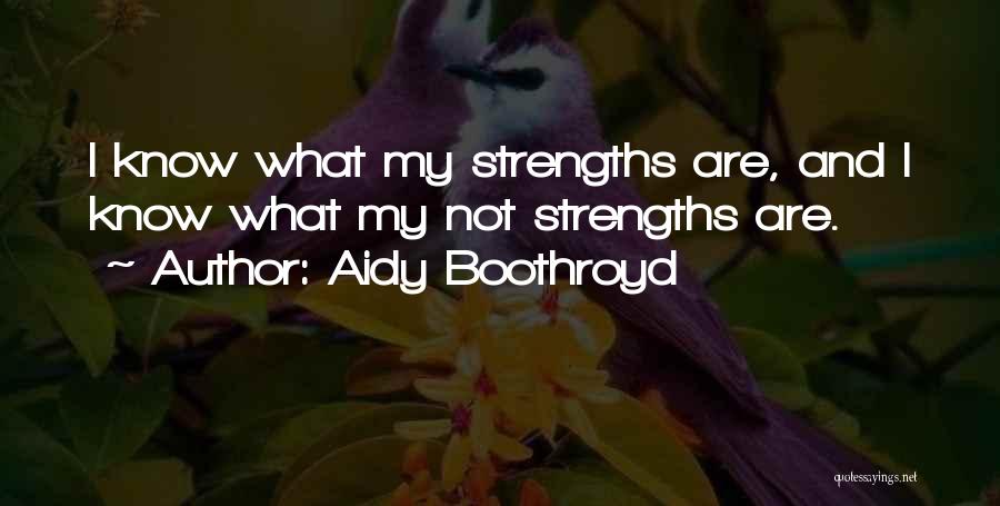 Aidy Boothroyd Quotes: I Know What My Strengths Are, And I Know What My Not Strengths Are.