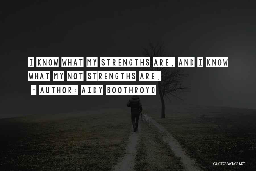 Aidy Boothroyd Quotes: I Know What My Strengths Are, And I Know What My Not Strengths Are.