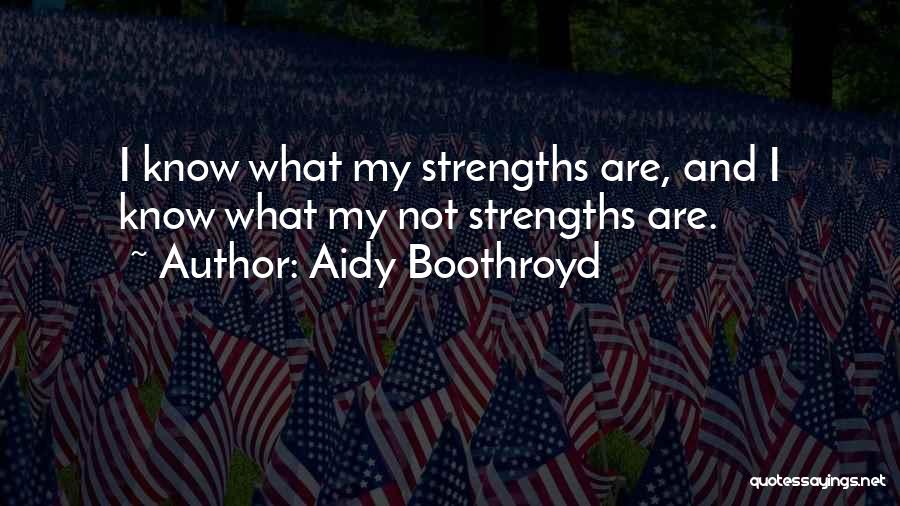Aidy Boothroyd Quotes: I Know What My Strengths Are, And I Know What My Not Strengths Are.