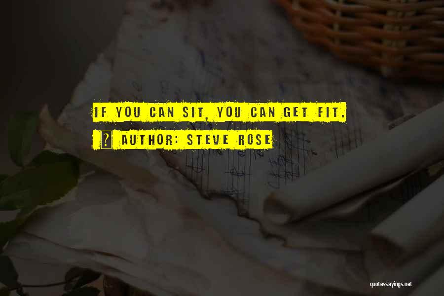 Steve Rose Quotes: If You Can Sit, You Can Get Fit.
