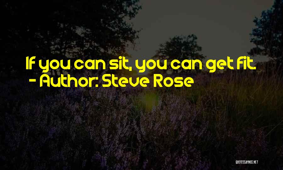Steve Rose Quotes: If You Can Sit, You Can Get Fit.