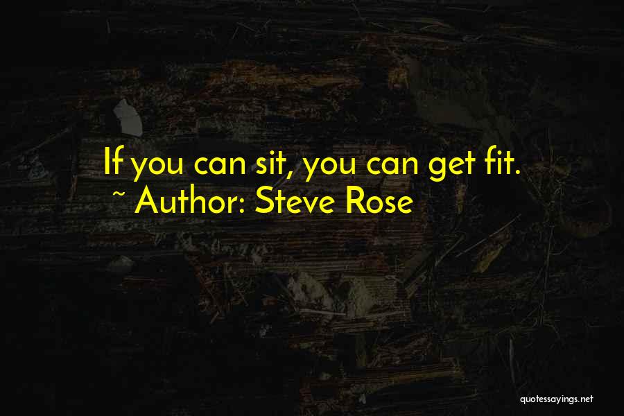 Steve Rose Quotes: If You Can Sit, You Can Get Fit.
