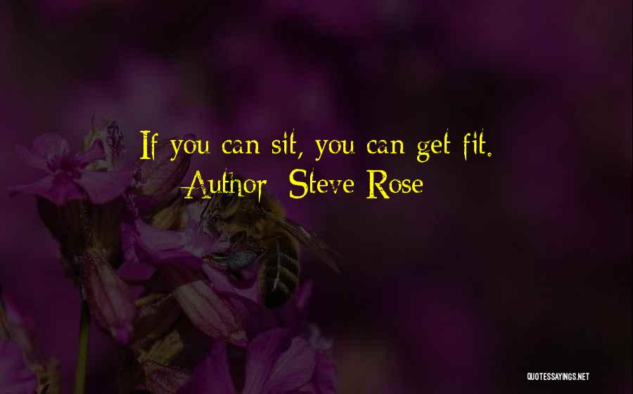 Steve Rose Quotes: If You Can Sit, You Can Get Fit.