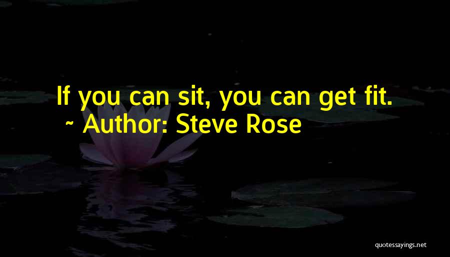 Steve Rose Quotes: If You Can Sit, You Can Get Fit.