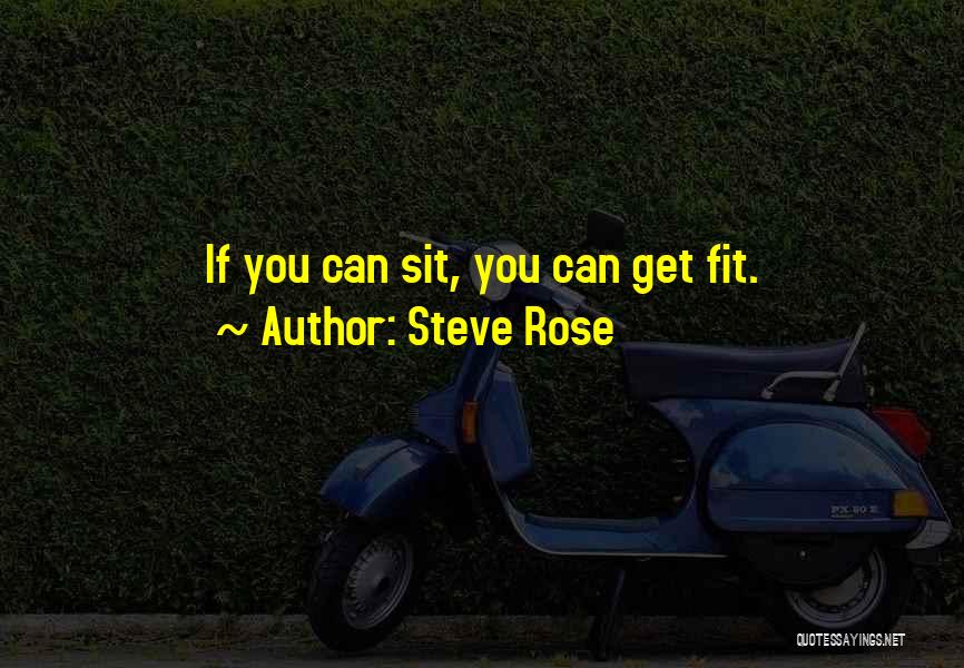 Steve Rose Quotes: If You Can Sit, You Can Get Fit.