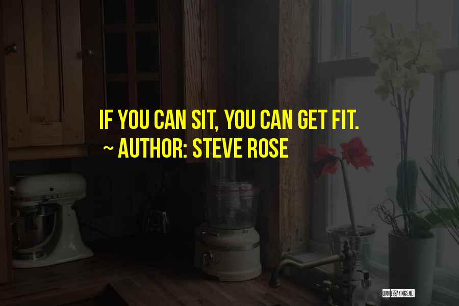 Steve Rose Quotes: If You Can Sit, You Can Get Fit.