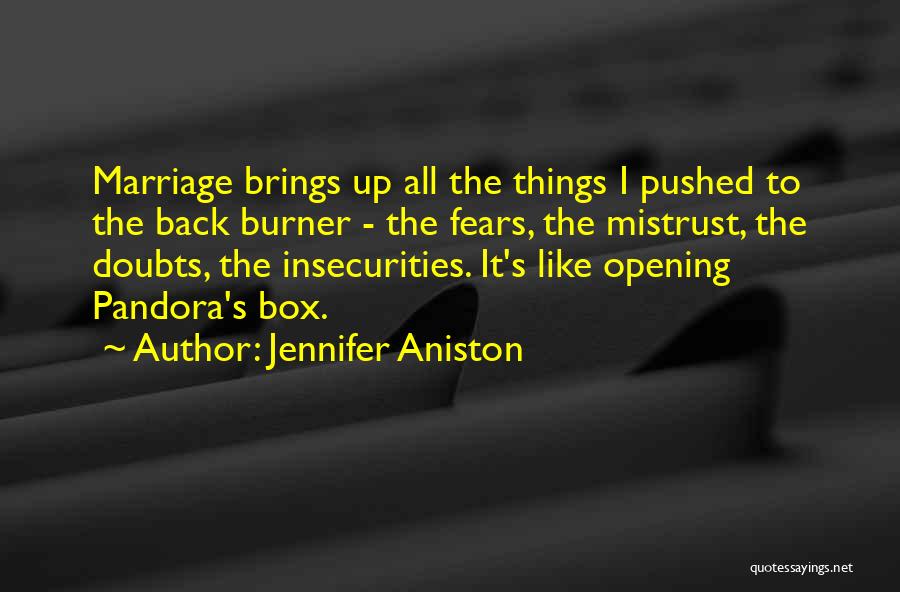 Jennifer Aniston Quotes: Marriage Brings Up All The Things I Pushed To The Back Burner - The Fears, The Mistrust, The Doubts, The