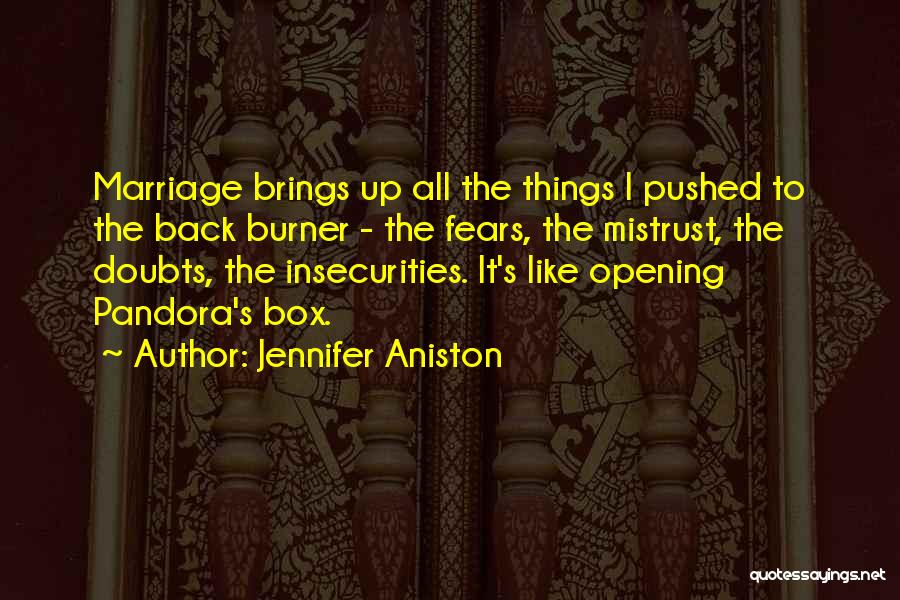 Jennifer Aniston Quotes: Marriage Brings Up All The Things I Pushed To The Back Burner - The Fears, The Mistrust, The Doubts, The