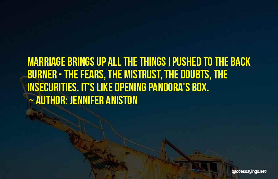 Jennifer Aniston Quotes: Marriage Brings Up All The Things I Pushed To The Back Burner - The Fears, The Mistrust, The Doubts, The