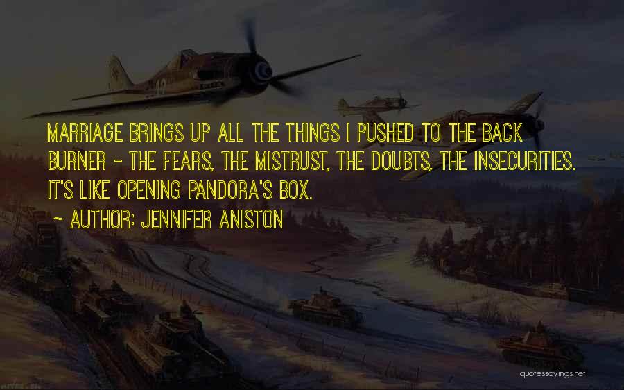 Jennifer Aniston Quotes: Marriage Brings Up All The Things I Pushed To The Back Burner - The Fears, The Mistrust, The Doubts, The