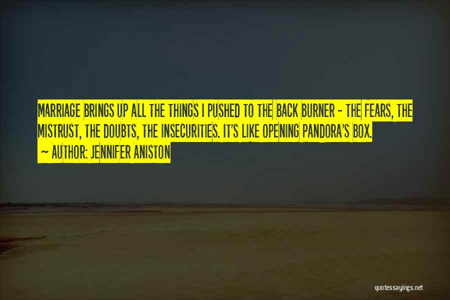 Jennifer Aniston Quotes: Marriage Brings Up All The Things I Pushed To The Back Burner - The Fears, The Mistrust, The Doubts, The