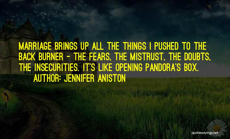 Jennifer Aniston Quotes: Marriage Brings Up All The Things I Pushed To The Back Burner - The Fears, The Mistrust, The Doubts, The