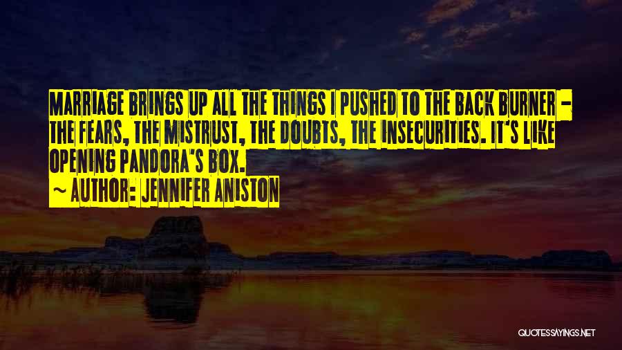 Jennifer Aniston Quotes: Marriage Brings Up All The Things I Pushed To The Back Burner - The Fears, The Mistrust, The Doubts, The