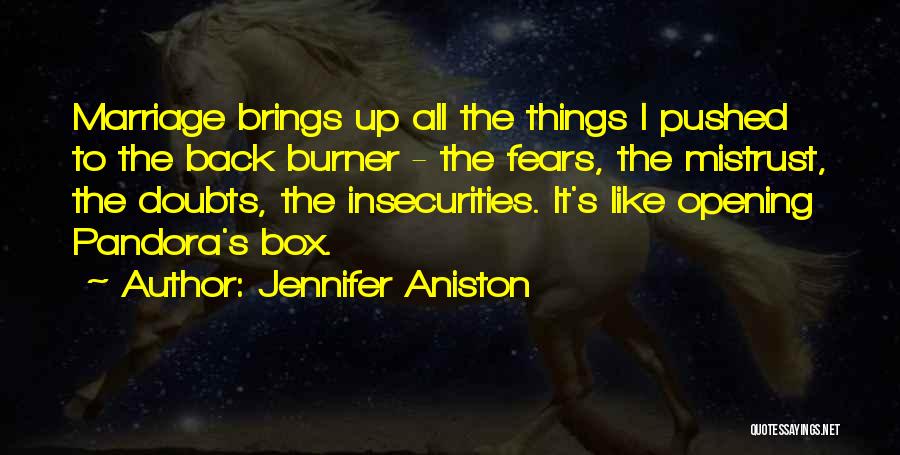 Jennifer Aniston Quotes: Marriage Brings Up All The Things I Pushed To The Back Burner - The Fears, The Mistrust, The Doubts, The