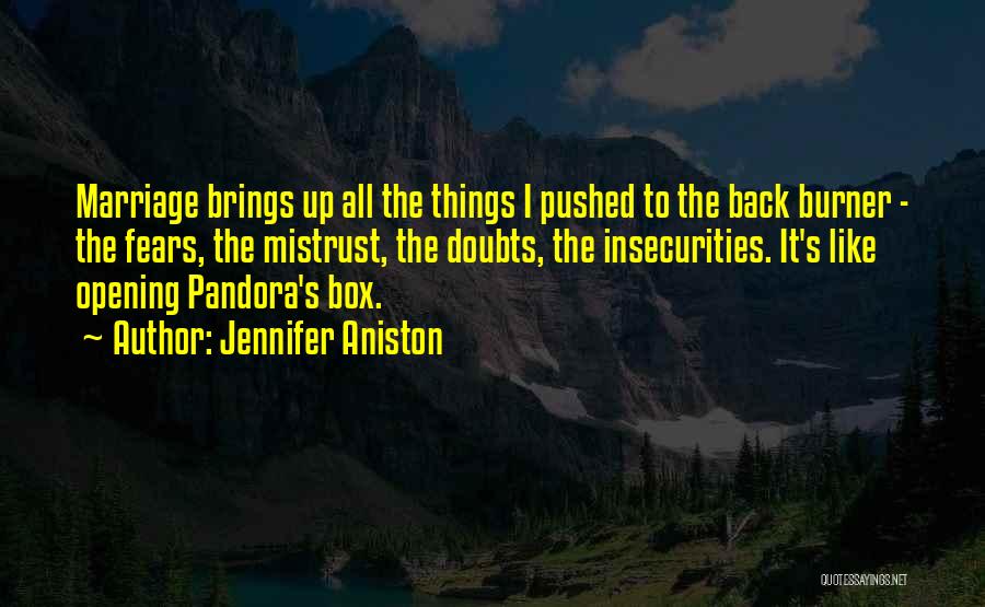 Jennifer Aniston Quotes: Marriage Brings Up All The Things I Pushed To The Back Burner - The Fears, The Mistrust, The Doubts, The