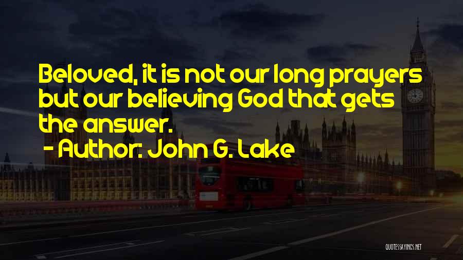 John G. Lake Quotes: Beloved, It Is Not Our Long Prayers But Our Believing God That Gets The Answer.