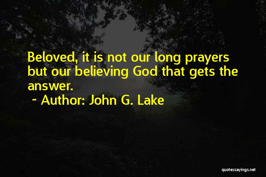 John G. Lake Quotes: Beloved, It Is Not Our Long Prayers But Our Believing God That Gets The Answer.