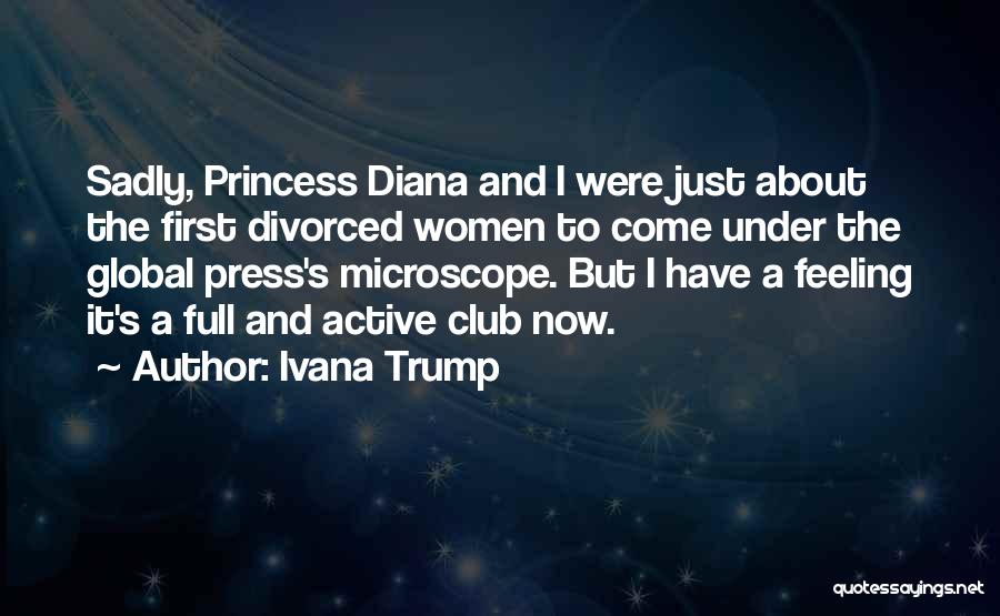 Ivana Trump Quotes: Sadly, Princess Diana And I Were Just About The First Divorced Women To Come Under The Global Press's Microscope. But