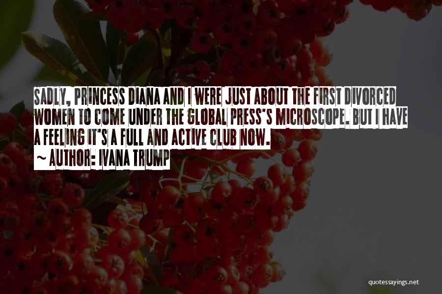 Ivana Trump Quotes: Sadly, Princess Diana And I Were Just About The First Divorced Women To Come Under The Global Press's Microscope. But