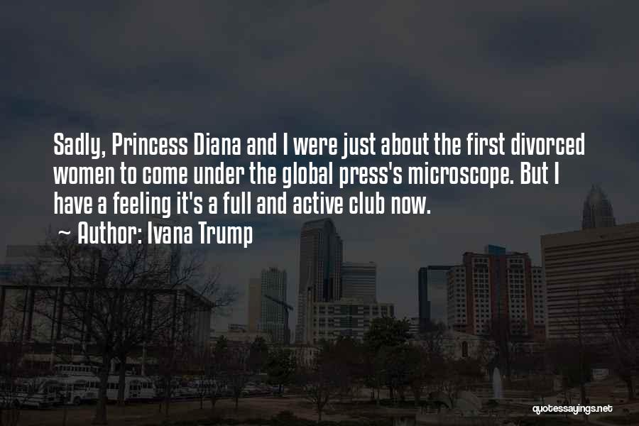 Ivana Trump Quotes: Sadly, Princess Diana And I Were Just About The First Divorced Women To Come Under The Global Press's Microscope. But